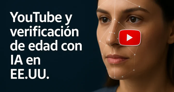 YouTube y verificación de edad con IA: ¿nuevo estándar?